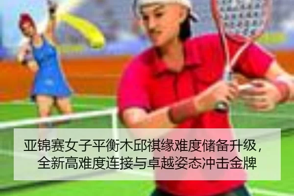 ya-jin-sai-nv-zi-ping-heng-mu-qiu-qi-yuan-nan-du-chu-bei-sheng-ji-quan-xin-gao-nan-du-lian-jie-yu-zhuo-yue-zi-tai-chong-2-734.jpg